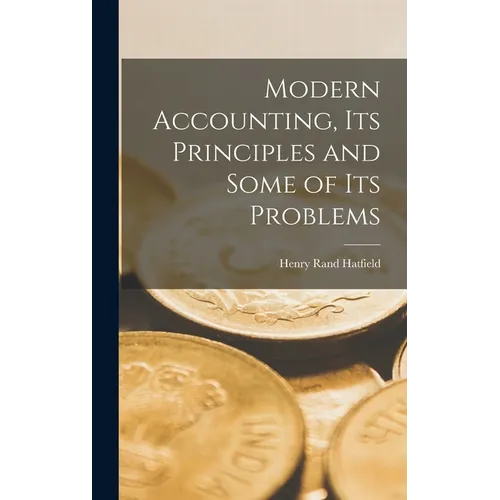 Modern Accounting, Its Principles and Some of Its Problems