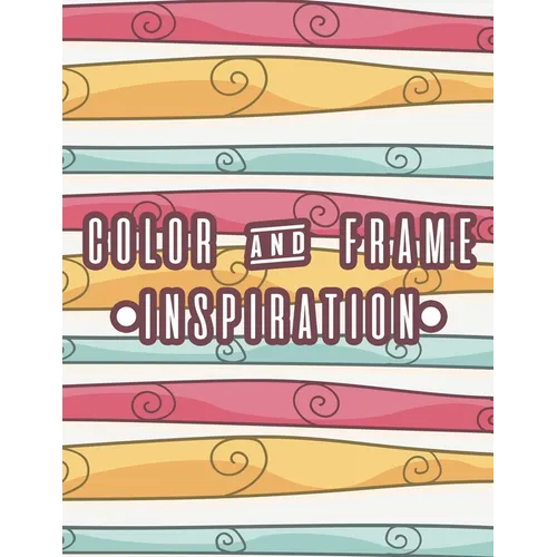 Color And Frame Inspiration: Positive Affirmations Coloring Book For Stress Relief and Relaxation, Coloring Pages For Women