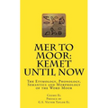 Mer to Moor: Kemet until Now: The Etymology, Phonology, Semantics and Morphology of the Word Moor
