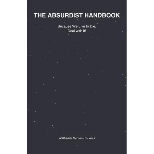 The Absurdist Handbook: Because We Live to Die, Deal with It!