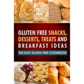 Gluten Free Snacks, Desserts, Treats and Breakfast Ideas: The Easy Gluten-Free Cookbook