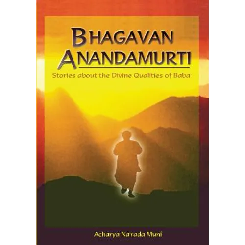 Bhagavan Anandamurti: Stories About The Divine Qualities of Baba