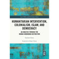 Humanitarian Intervention, Colonialism, Islam and Democracy: An Analysis through the Human-Nonhuman Distinction
