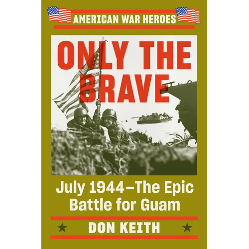 Only the Brave: July 1944--The Epic Battle for Guam