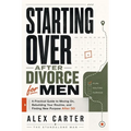 Starting Over After Divorce for Men: A Practical Guide to Moving On, Rebuilding Your Routine, and Finding New Purpose After 50