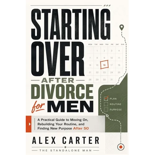 Starting Over After Divorce for Men: A Practical Guide to Moving On, Rebuilding Your Routine, and Finding New Purpose After 50