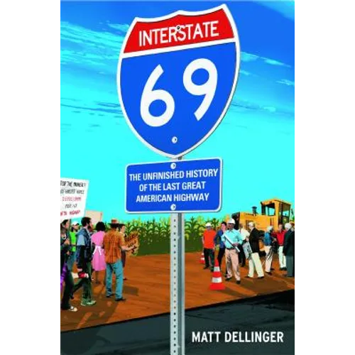 Interstate 69: The Unfinished History of the Last Great American Highway