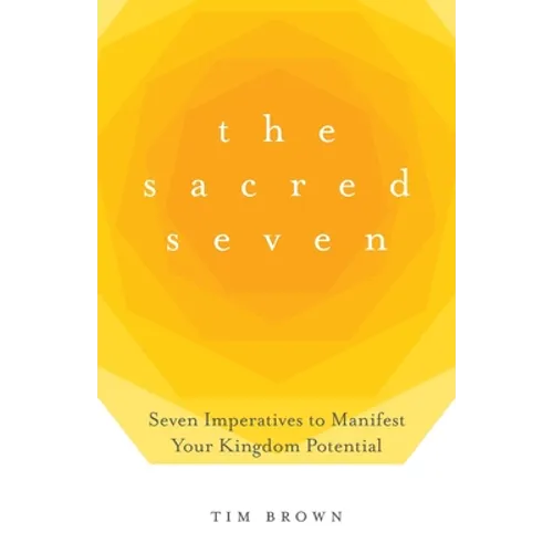 The Sacred Seven: Seven Imperatives to Manifest Your Kingdom Potential