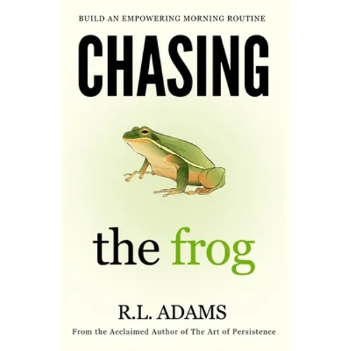 Chasing the Frog: How to Succeed in Life with an Empowering Morning Routine