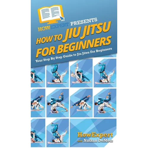 How To Jiu Jitsu For Beginners: Your Step By Step Guide To Jiu Jitsu For Beginners