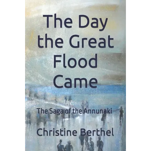 The Day the Great Flood Came: The Saga of the Annunaki