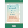 Loving Someone Who Has Sexual Trauma: A Compassionate Guide to Supporting Your Partner and Improving Your Relationship (16pt Large Print Edition)
