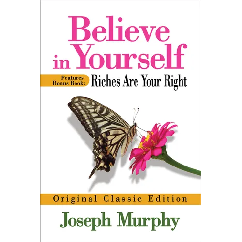 Believe in Yourself Features Bonus Book: Riches Are Your Right: Original Classic Edition