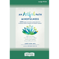 An Artful Path to Mindfulness: MBSR-Based Activities for Using Creativity to Reduce Stress and Embrace the Present Moment [Large Print 16 Pt Edition]