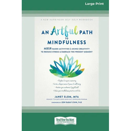 An Artful Path to Mindfulness: MBSR-Based Activities for Using Creativity to Reduce Stress and Embrace the Present Moment [Large Print 16 Pt Edition]