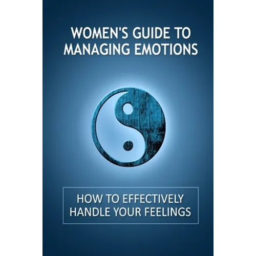 Women's Guide to Managing Emotions: How to Effectively Handle Your Feelings