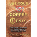 Use Your Copper Cents: The Stacker's Blueprint for Building Wealth One Penny at a Time
