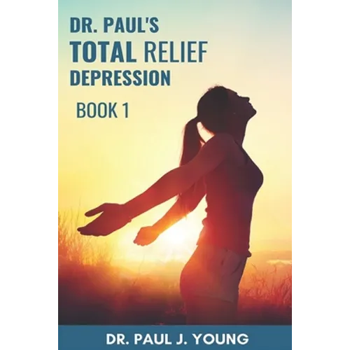 Dr. Paul's TOTAL Relief, Depression, Book 1: Formulas that BLAST the pain