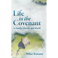 Life in the Covenant: In Family, Church, and World