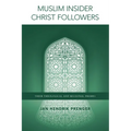 Muslim Insider Christ Followers: Their Theological and Missional Frames