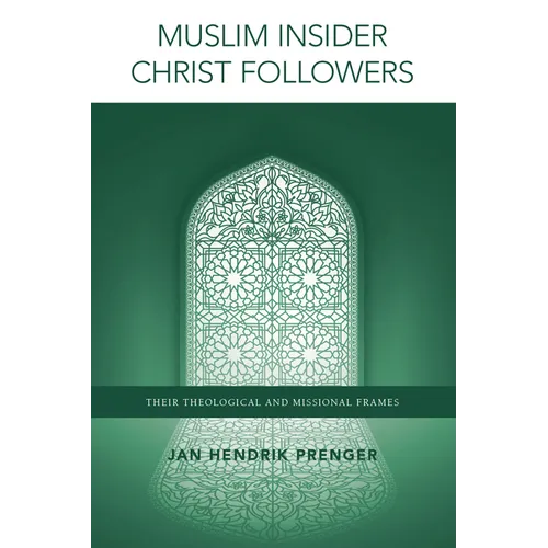 Muslim Insider Christ Followers: Their Theological and Missional Frames