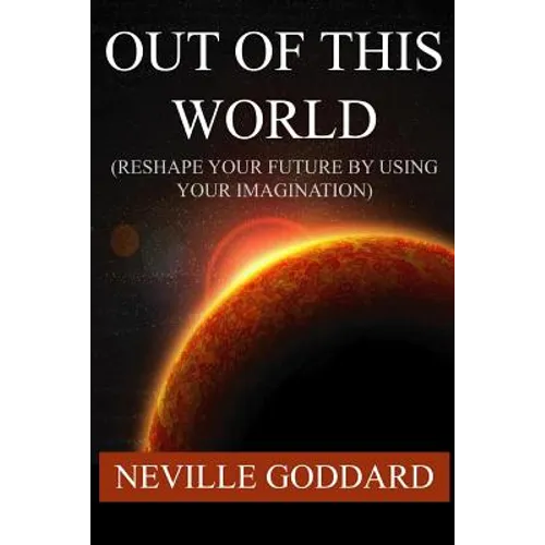 Out of This World (Reshape Your Future by Using Your Imagination)
