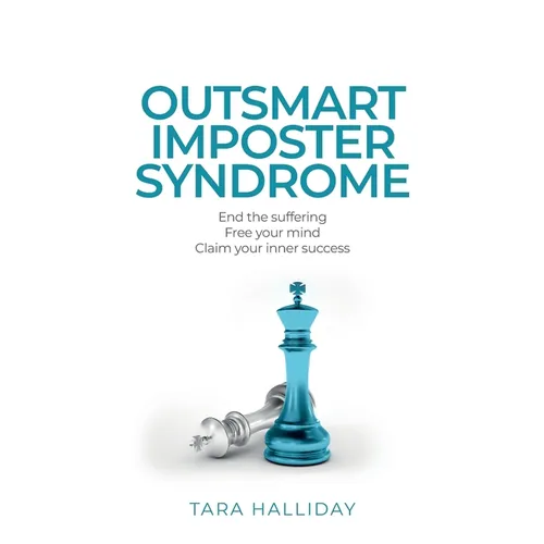Outsmart Imposter Syndrome: End the Suffering, Free Your Mind, Claim Your Inner Success