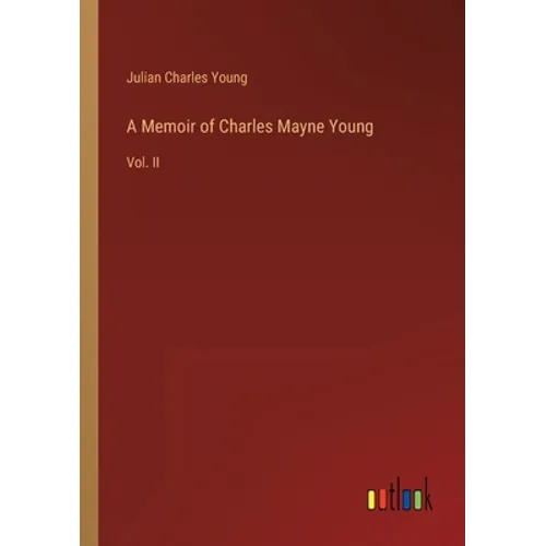 A Memoir of Charles Mayne Young: Vol. II