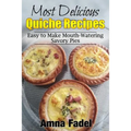 Most Delicious Quiche Recipes: Easy to Make Mouth-Watering Savory Pies