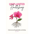 Unplanted, Yet Flourishing: A Poetic Journey Through Infertility, Loss & Healing