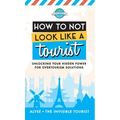 How to Not Look Like a Tourist: Unlocking Your Hidden Power for Overtourism Solutions