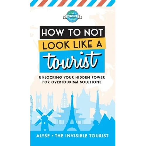 How to Not Look Like a Tourist: Unlocking Your Hidden Power for Overtourism Solutions