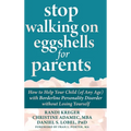 Stop Walking on Eggshells for Parents: How to Help Your Child (of Any Age) with Borderline Personality Disorder without Losing Yourself