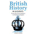British History in 50 Events: From First Immigration to Modern Empire (English History, History Books, British History Textbook)