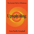 Upspiraling: The Ancient Path to Wholeness