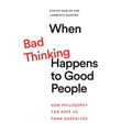 When Bad Thinking Happens to Good People: How Philosophy Can Save Us from Ourselves