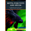 Betta Fish Toys and Décor: 10 Awesome Betta Fish Toys & Decor to Keep Them HAPPY!