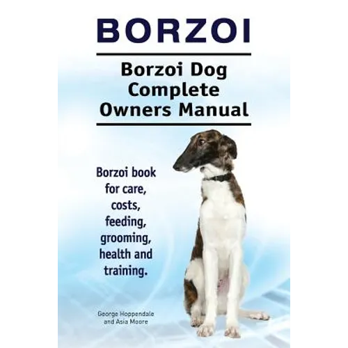 Borzoi. Borzoi Dog Complete Owners Manual. Borzoi book for care, costs, feeding, grooming, health and training.