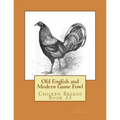 Old English and Modern Game Fowl: Chicken Breeds Book 33