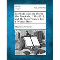 Blockade and Sea Power the Blockade, 1914-1919, and Its Significance for a World State