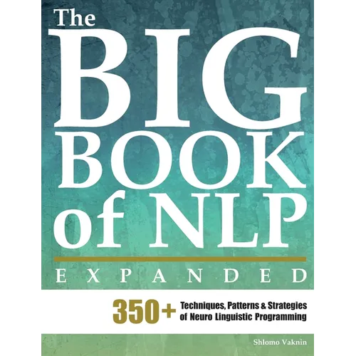 The Big Book of NLP, Expanded: 350+ Techniques, Patterns & Strategies of Neuro Linguistic Programming