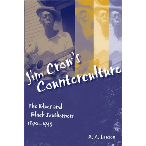 Jim Crow's Counterculture: The Blues and Black Southerners, 1890-1945