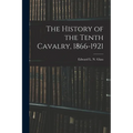 The History of the Tenth Cavalry, 1866-1921