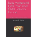 Fully Accredited Heal Your Inner Child Diploma Course: Easy & Effective Techniques To Heal Events From Childhood. Using The Tools Of Hypnosis To Set Y