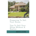Preparing To Sell Your House: Tips To Sell Your House Without A Realtor