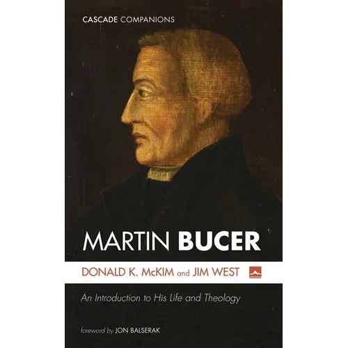 Martin Bucer: An Introduction to His Life and Theology