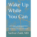 Wake Up While You Can: A New, Logical, Non-religious Insight Into Life After Death