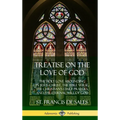 Treatise on the Love of God: The Holy Love Abounding in Jesus Christ, the Bible Verse, the Christian's Daily Prayers, and the Eternal Will of God (