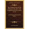 The Original Form Of The Holiness Code, Part 1 The Original Form Of Leviticus 17-19: A Philological Dissertation (1897)