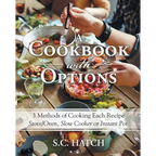 A Cookbook with Options: 3 Methods of Cooking Each Recipe Stove/Oven, Slow Cooker or Instant Pot